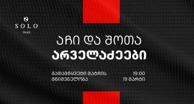 SOLO Talks-ის ფარგლებში აჩი და შოთი არველაძეები „გადამწყვეტი მატჩის მნიშვნელობის” შესახებ ისაუბრებენ